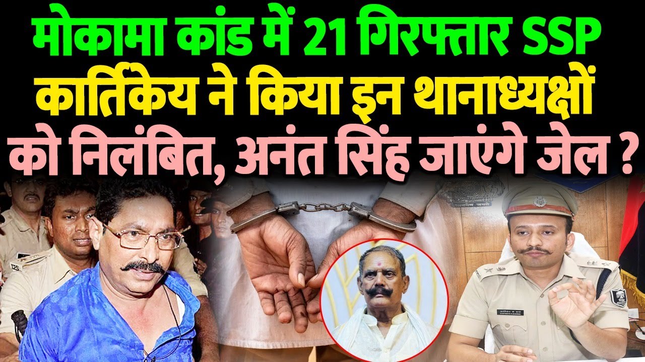 मोकामा कांड में 21 गिरफ्तार SSP कार्तिकेय ने किया इन थानाध्यक्षों को निलंबित, अनंत सिंह जाएंगे जेल ?