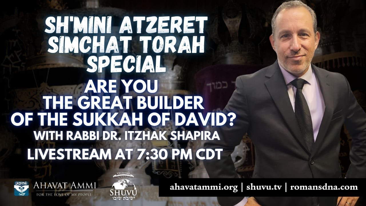 Shmini Atzeret / Simchat Torah Special Teaching – Are You the Great Builder of the Sukkah of David?