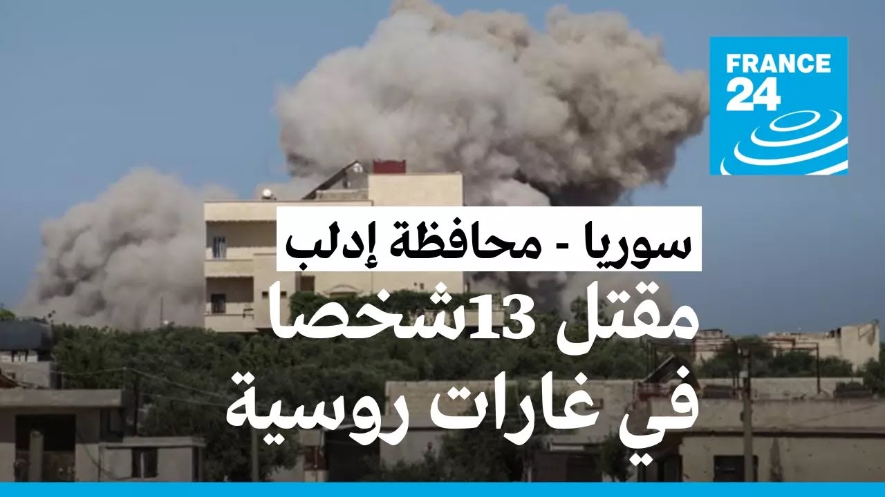 مقتل 13 شخصا على الأقل في غارات روسية على شمال غرب سوريا