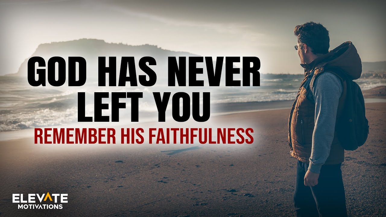 God Has Never Left You: Remember His Faithfulness | Christian Motivation