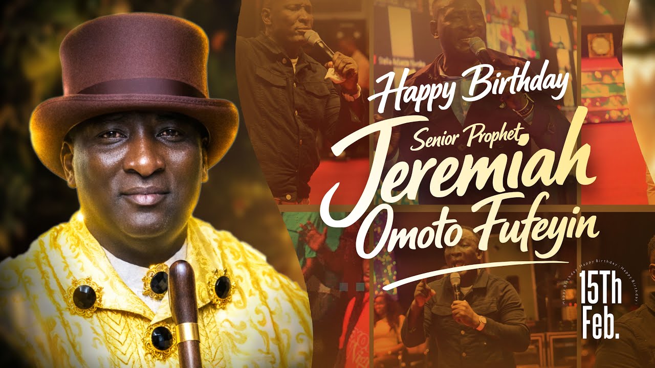 FEBRUARY 15TH - WE CELEBRATE OUR FATHER SNR. PROPH JEREMIAH OMOTO FUFEYIN - GOD RAISED GENERAL