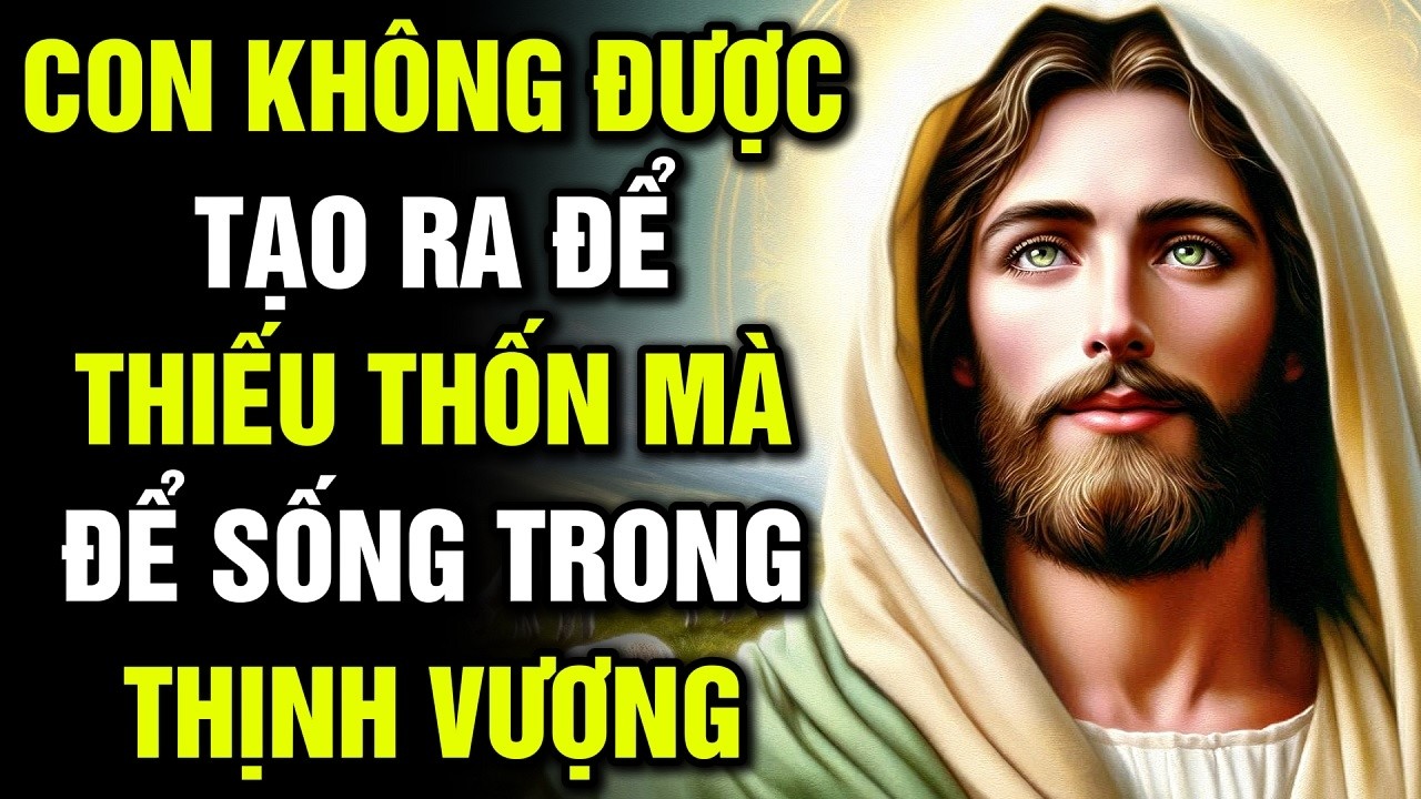 🔴 CON KHÔNG ĐƯỢC TẠO RA ĐỂ THIẾU THỐN – MÀ ĐỂ SỐNG TRONG THỊNH VƯỢNG | Lời Chúa Hôm Nay