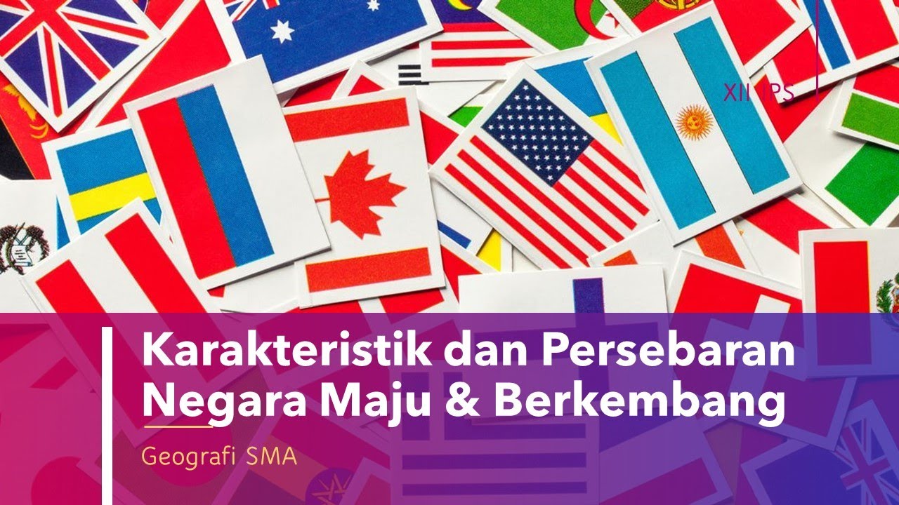 Karakteristik dan Persebaran Negara Maju dan Negara Berkembang | Materi Geografi Kelas XII IPS SMA