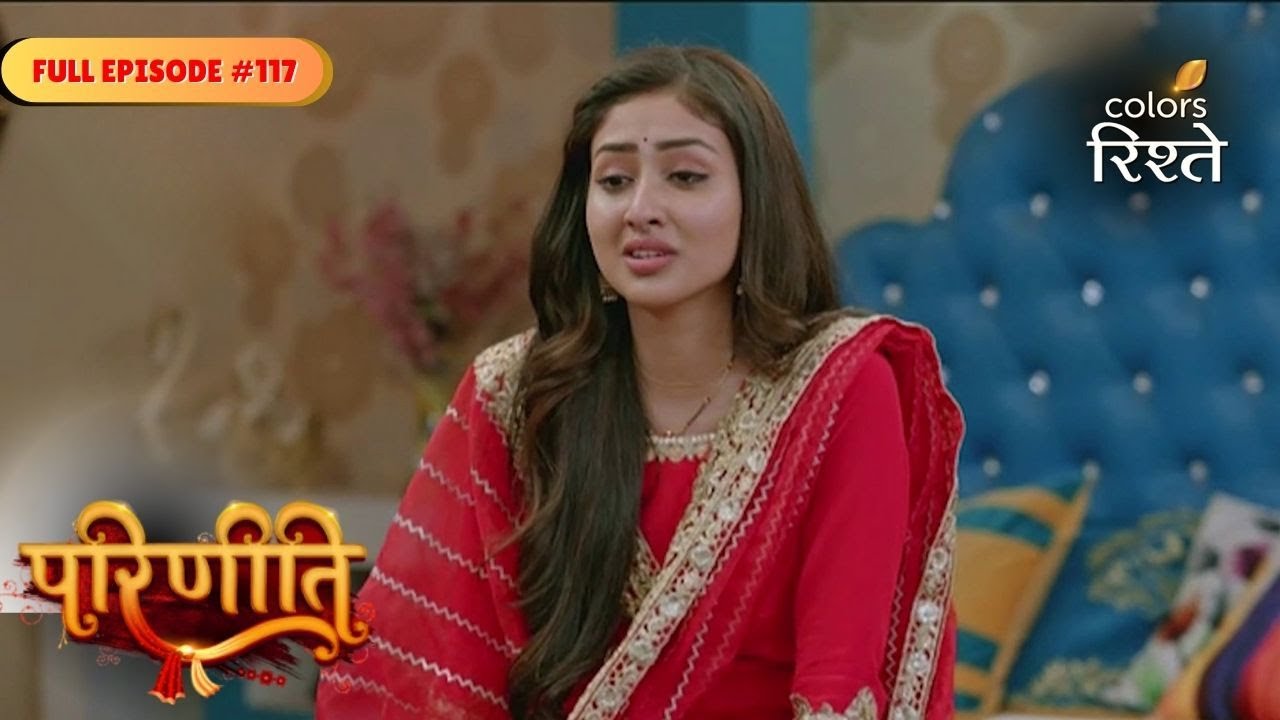 parineeti | An Awkward Moment for Parineet | Full Ep - 117 | Colors Rishtey