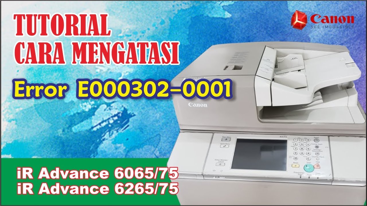 TUTORIAL CARA MENGATASI KODE ERROR E000302-0001 PADA MESIN FOTO COPY IR ADVANCE 6065/6275 SERIES