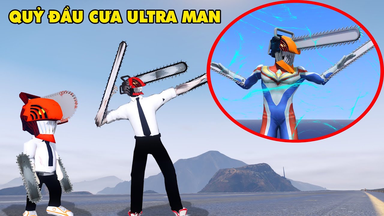 GTA 5 Sức Mạnh Vô Hạn Của Quỷ Đầu Cưa ULTRAMAN Sau Khi Được AU CHAINSAW MAN Giúp Đỡ Nâng Cấp Cơ Thể