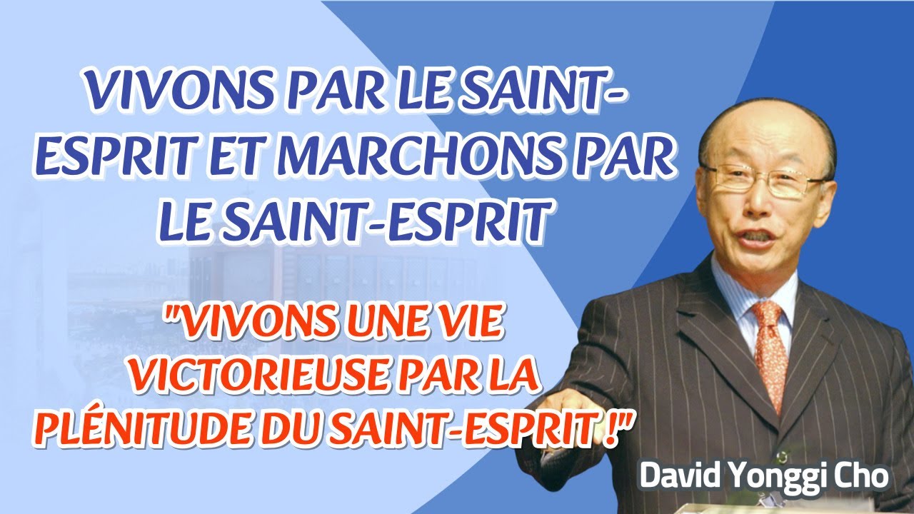 DAVID YONGGI CHO SERMON - VIVONS PAR LE SAINT-ESPRIT & MARCHONS PAR LE SAINT-ESPRIT(Galates 5:16-26)