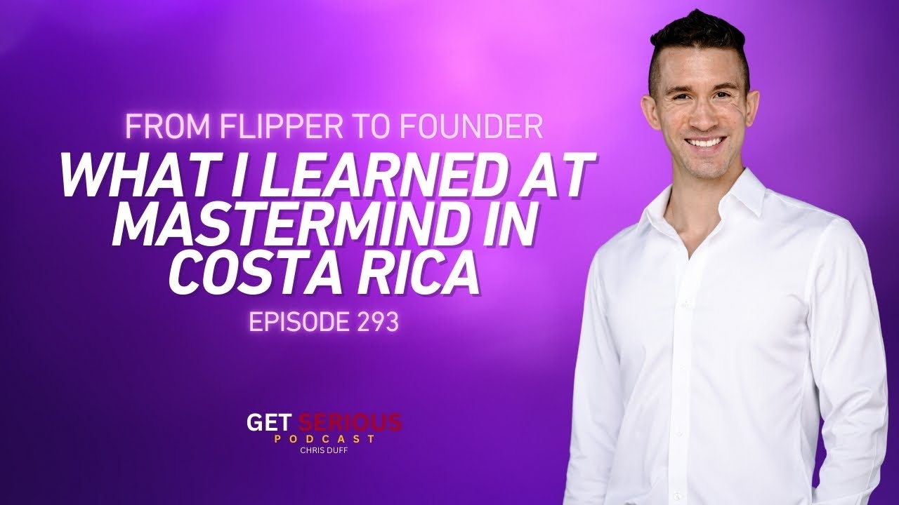 From Flipper to Founder: What I Learned at Mastermind in Costa Rica | Ep 293