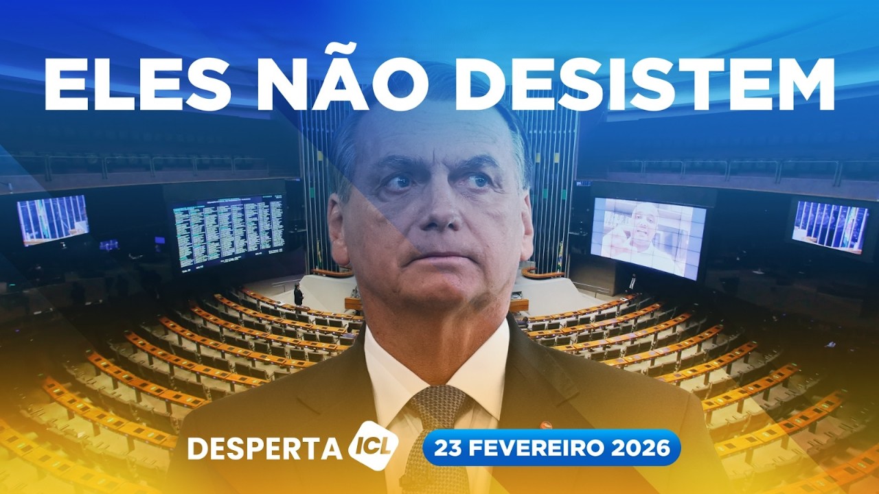 DESPERTA ICL - 23/02/26 - CONSERVADORES MEXEM OS PAUZINHOS PARA REDUZIR PENA DE BOLSONARO