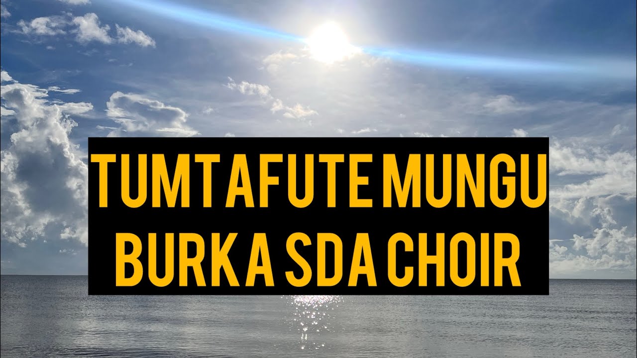 Tumtafute MUNGU : Burka sda church choir