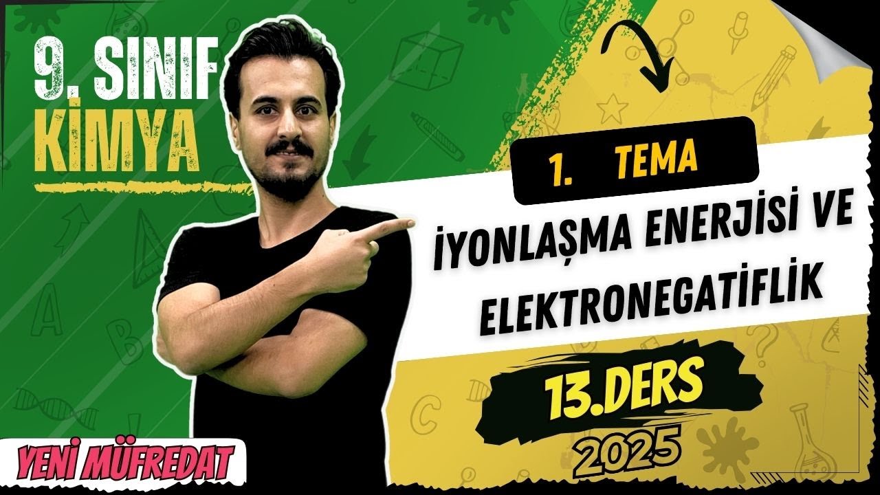 9. Sınıf Kimya | 1.Tema 2.Bölüm | İyonlaşma Enerjisi ve Elektronegatiflik | 13. Ders | Yeni Müfredat