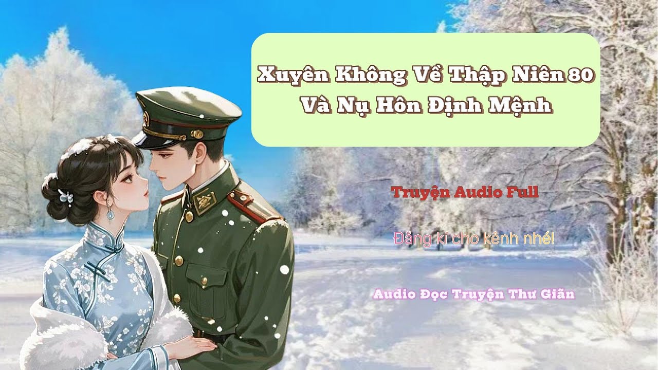[ TRUYỆN AUDIO ]: XUYÊN KHÔNG VỀ THẬP NIÊN 80 VÀ NỤ HÔN ĐỊNH MỆNH [FULL] | AUDIO ĐỌC TRUYỆN THƯ GIÃN