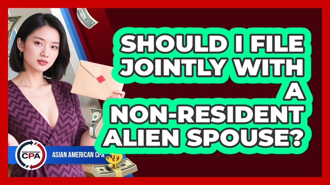 Should I File Jointly With A Non-resident Alien Spouse? - Asian American CPA