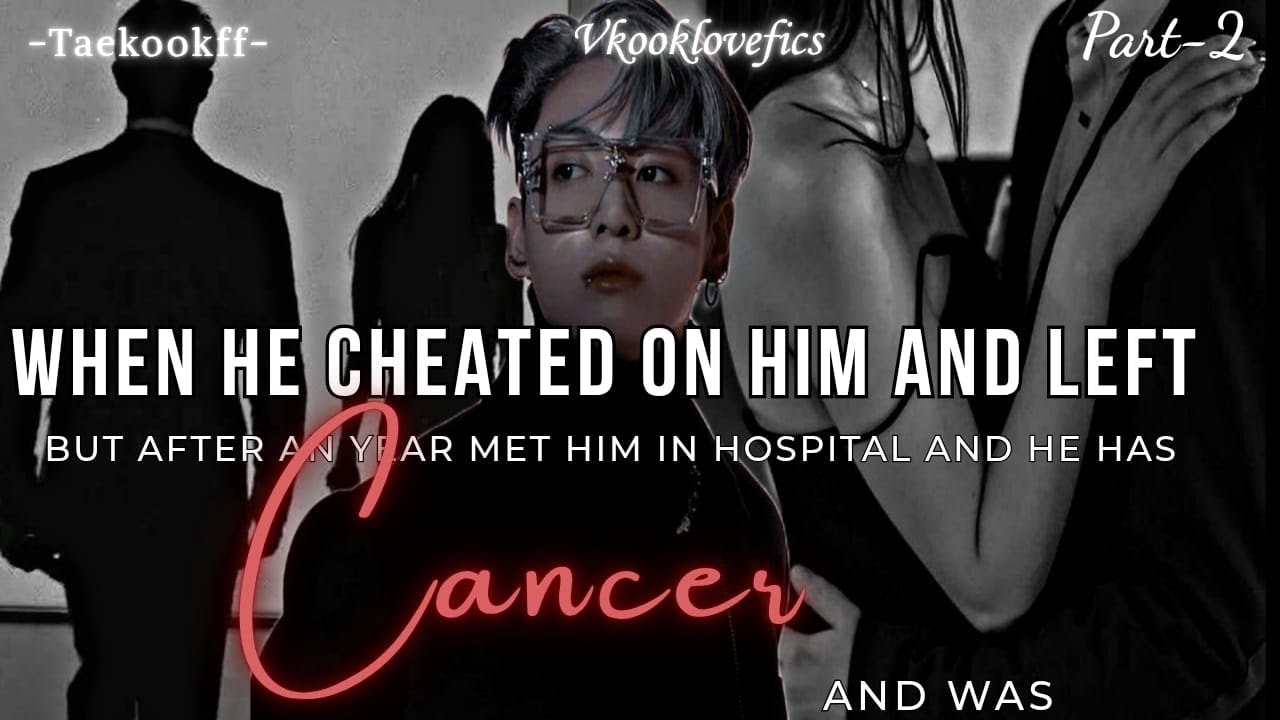 When he cheated on him and left but after an year met him in hospital and learned he has cancer (2/3