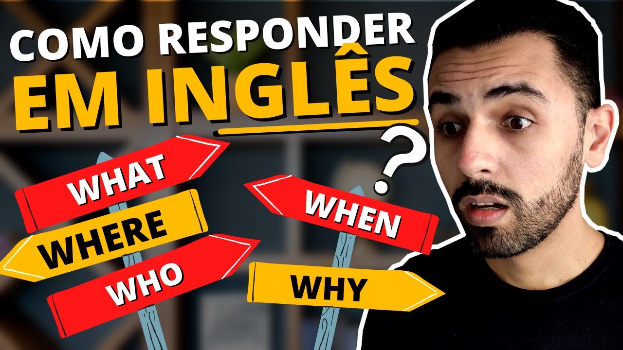 COMO RESPONDER perguntas em INGLÊS | As 05 PERGUNTAS + COMUNS em INGLÊS: WHAT, WHERE, WHO, WHEN, WHY