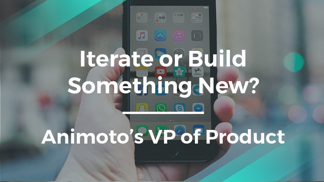 Should You Iterate or Build a New Product by Animoto's Dir. of Product