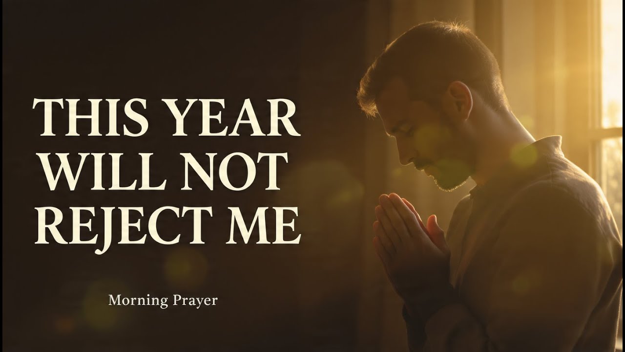 This Year Will Not Reject Me | Morning  Prayer