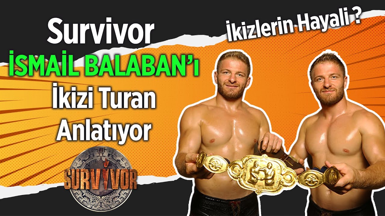 Şampiyon İsmail Balaban'ı İkiz Kardeşi Turan Balaban Anlatıyor ! Survivor'a Katılma Hikayesi..