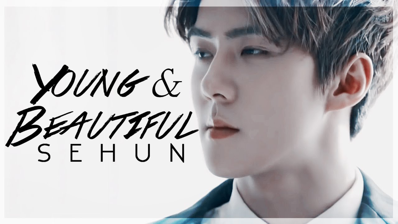 young and beautiful ✗ Sehun