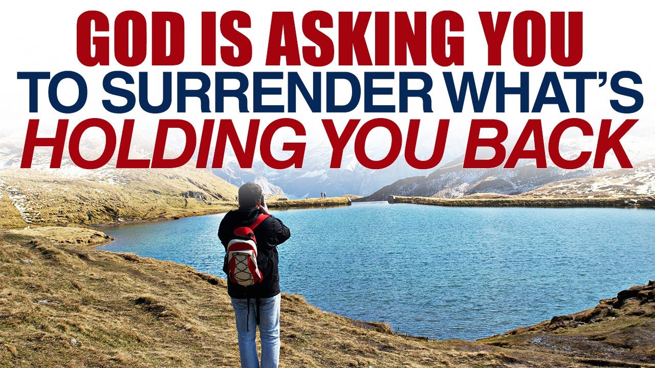 GOD IS ASKING YOU TO SURRENDER WHAT’S HOLDING YOU BACK — CHRISTIAN MOTIVATION