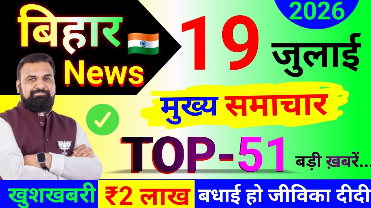 19/07/2026 बिहार की Top-51 बड़ी खबरें | बधाई हो.. CM सम्राट चौधरी का ऐलान Good news जीविका दीदी ? 