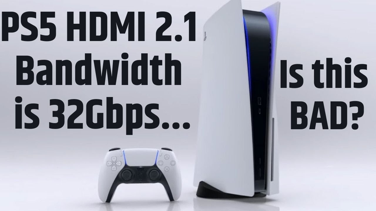 PS5 HDMI 2.1 Bandwidth is 32Gbps...