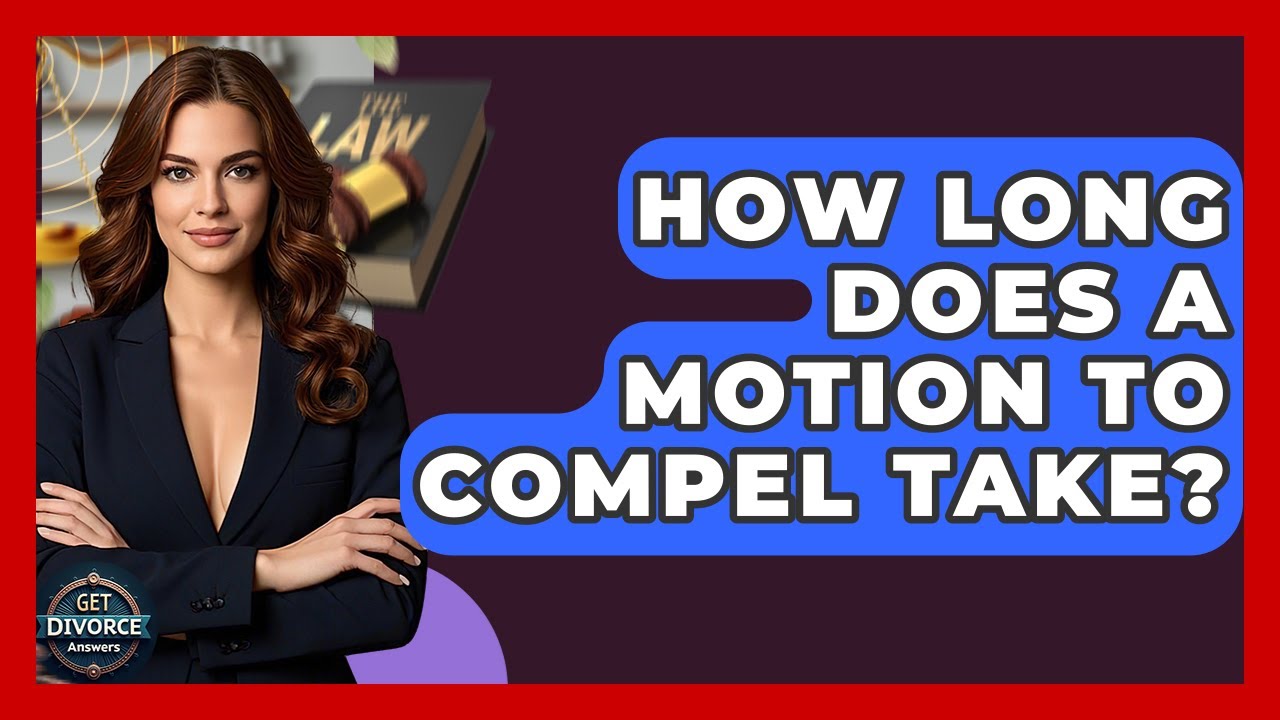 How Long Does A Motion To Compel Take? - Get Divorce Answers