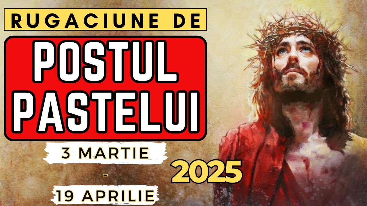 Rugăciunea POSTULUI MARE 2025 (Postul Paștelui 3 Martie - 19 Aprilie) - De spus Zilnic în Tot Postul