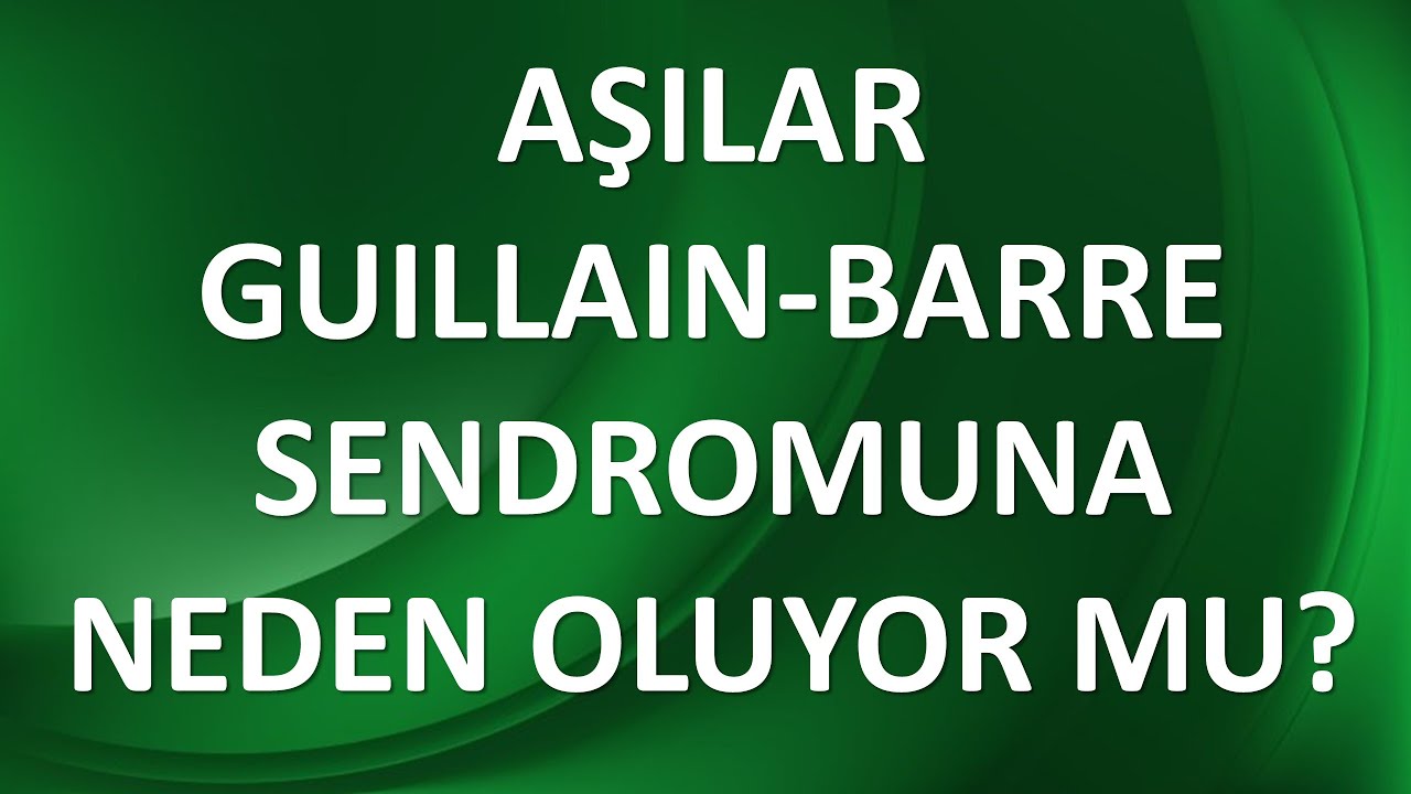 AŞILAR GUILLAIN-BARRE SENDROMUNA NEDEN OLUYOR MU?