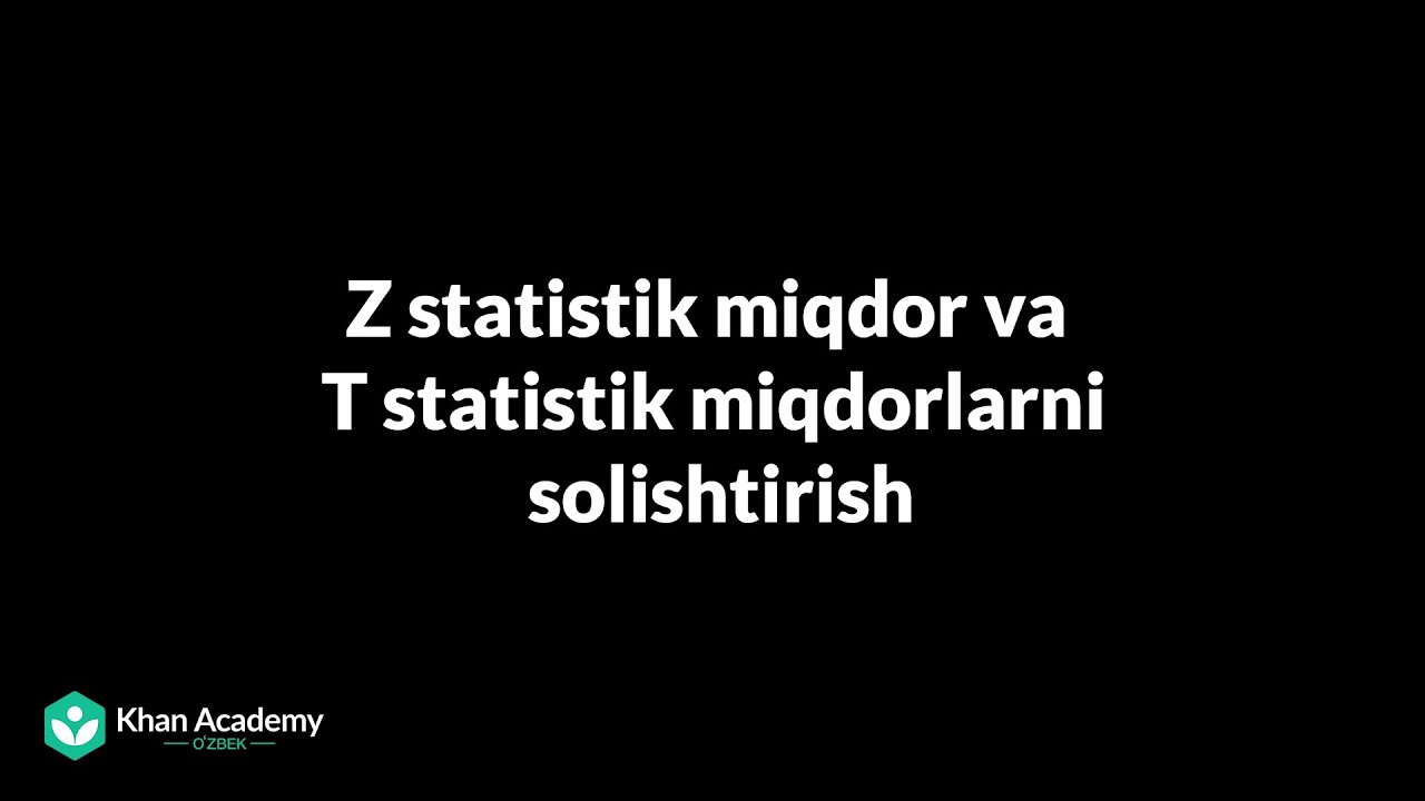 Z statistik miqdor va T statistik miqdorlarni solishtirish | Statistika va ehtimollar nazariyasi