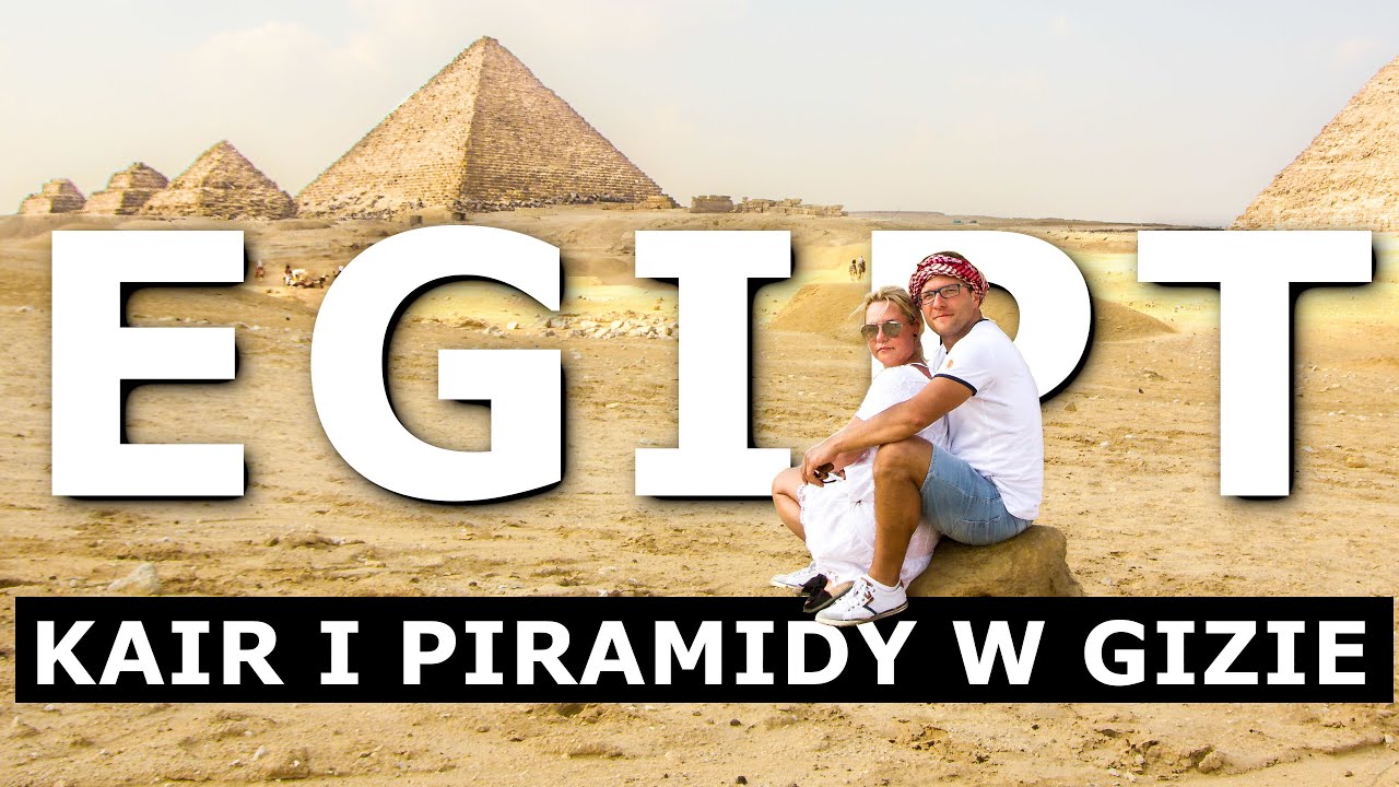 Kair i Piramidy w Gizie! Co warto zobaczyć będąc w Egipcie? Jak wygląda wycieczka do Kairu i Piramid