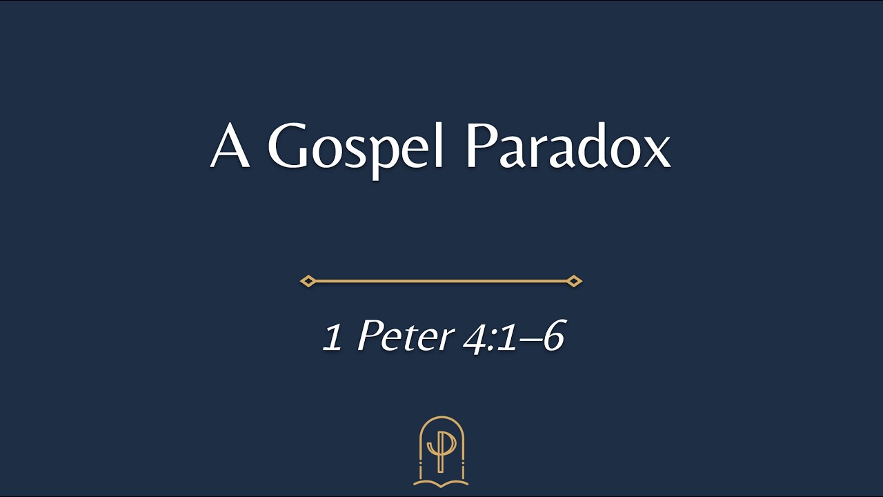 1 Peter 4:1-6 A Gospel Paradox