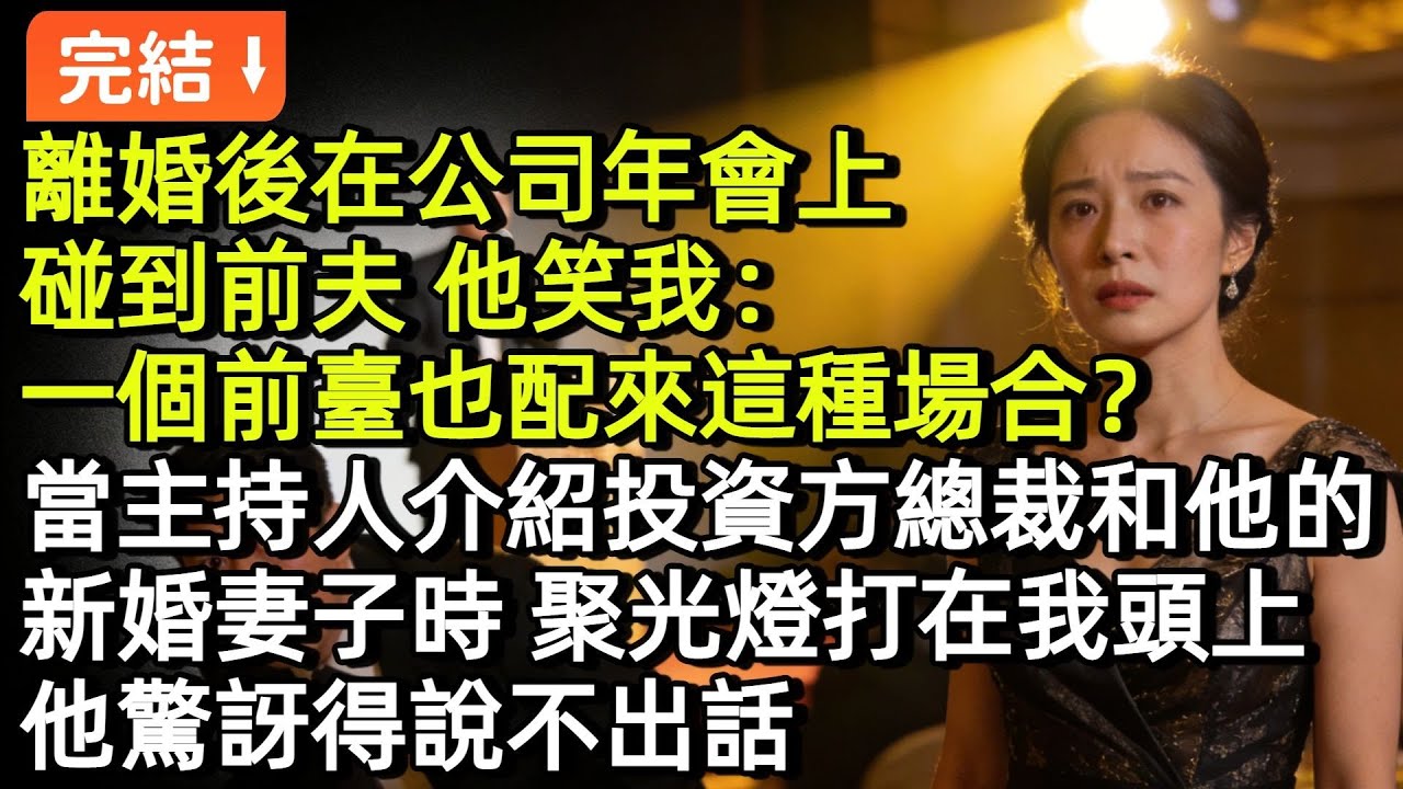 離婚後在公司年會上碰到前夫，他笑我：一個前台也配來這種場合？當主持人介紹投資方總裁和他的新婚妻子時，聚光燈打在我的頭上，他驚訝得説不出話#小説#故事#言情#完結