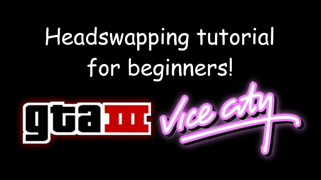 Headswapping tutorial for beginners! GTA III and Vice City.