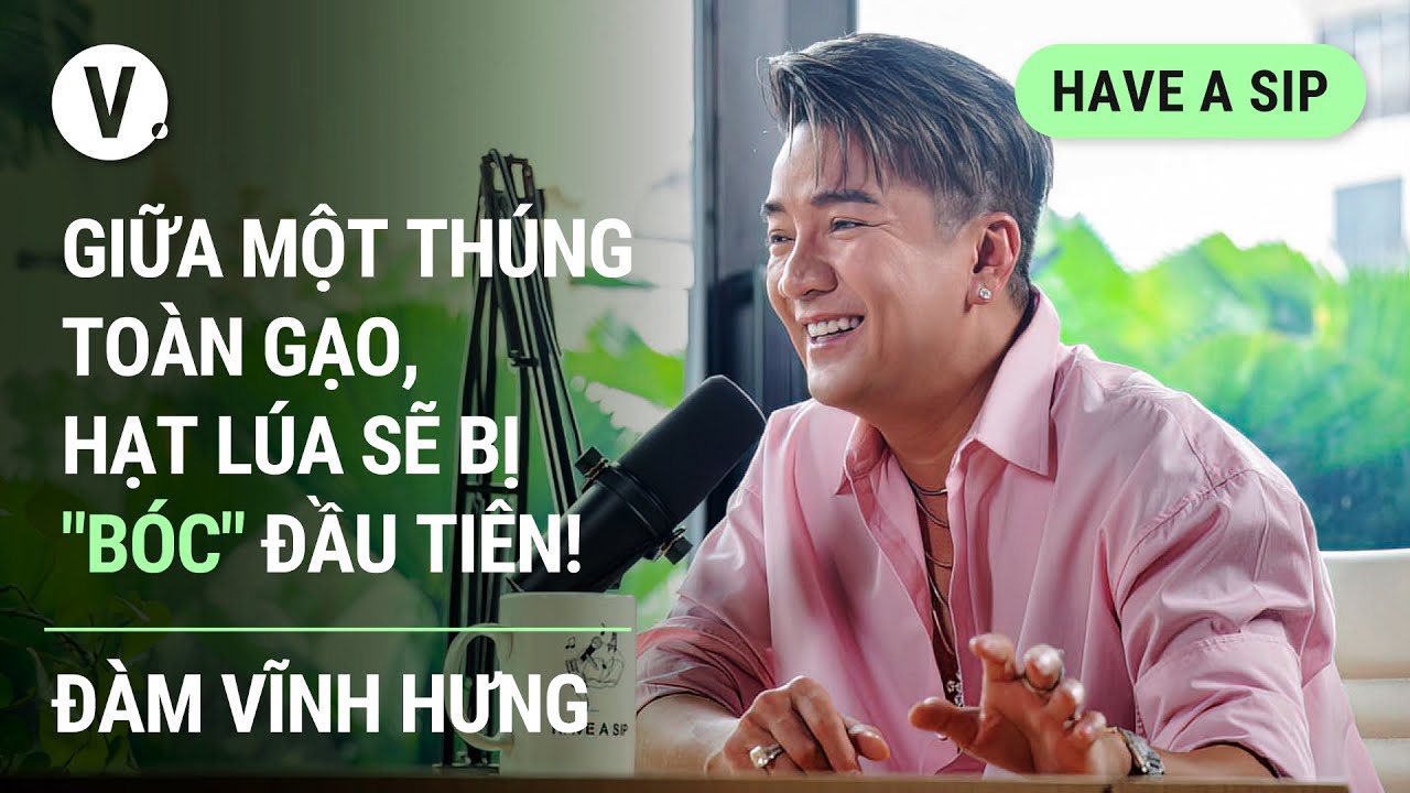 Giữa một thúng toàn gạo, hạt lúa sẽ bị “bóc” đầu tiên! - Đàm Vĩnh Hưng | #HaveASip 81