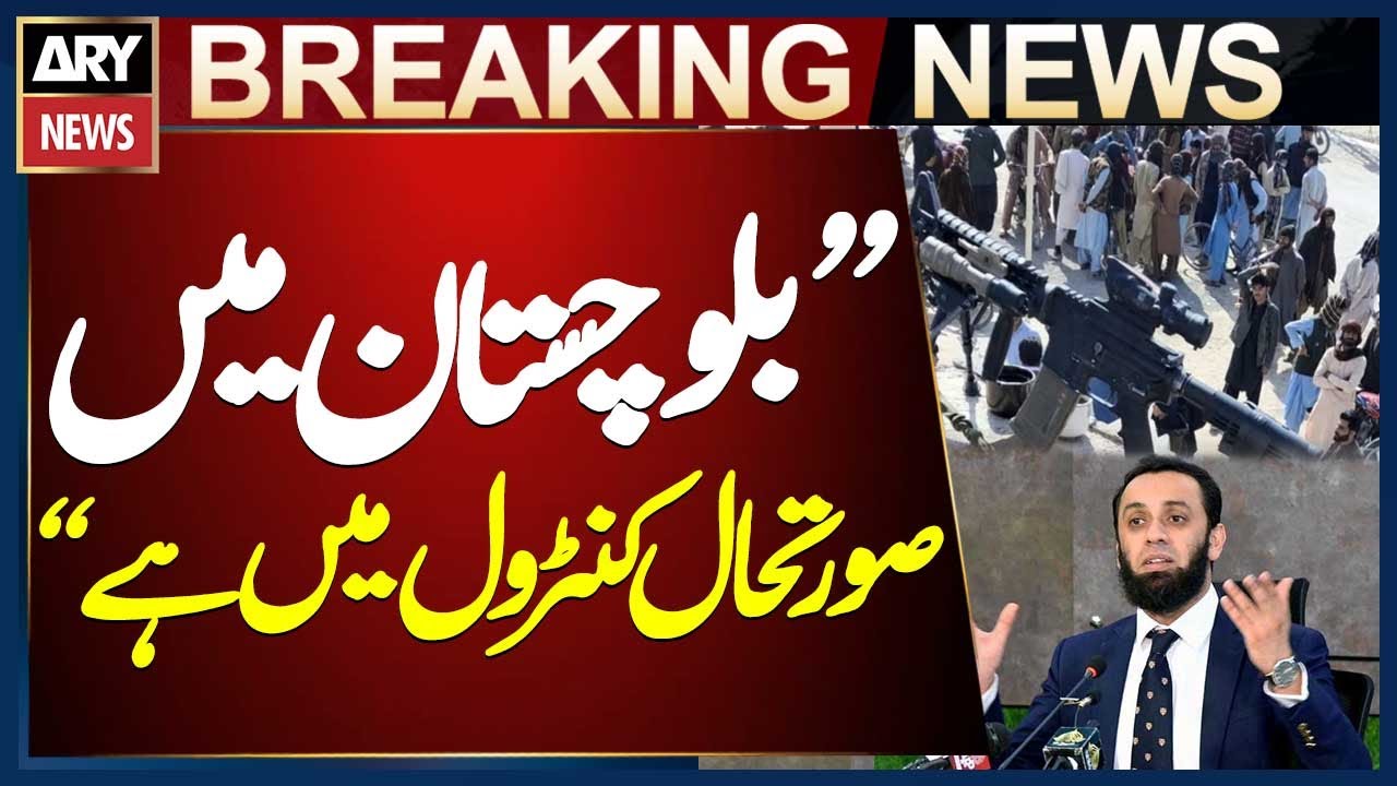 Situation under control in Balochistan, Atta Tarar