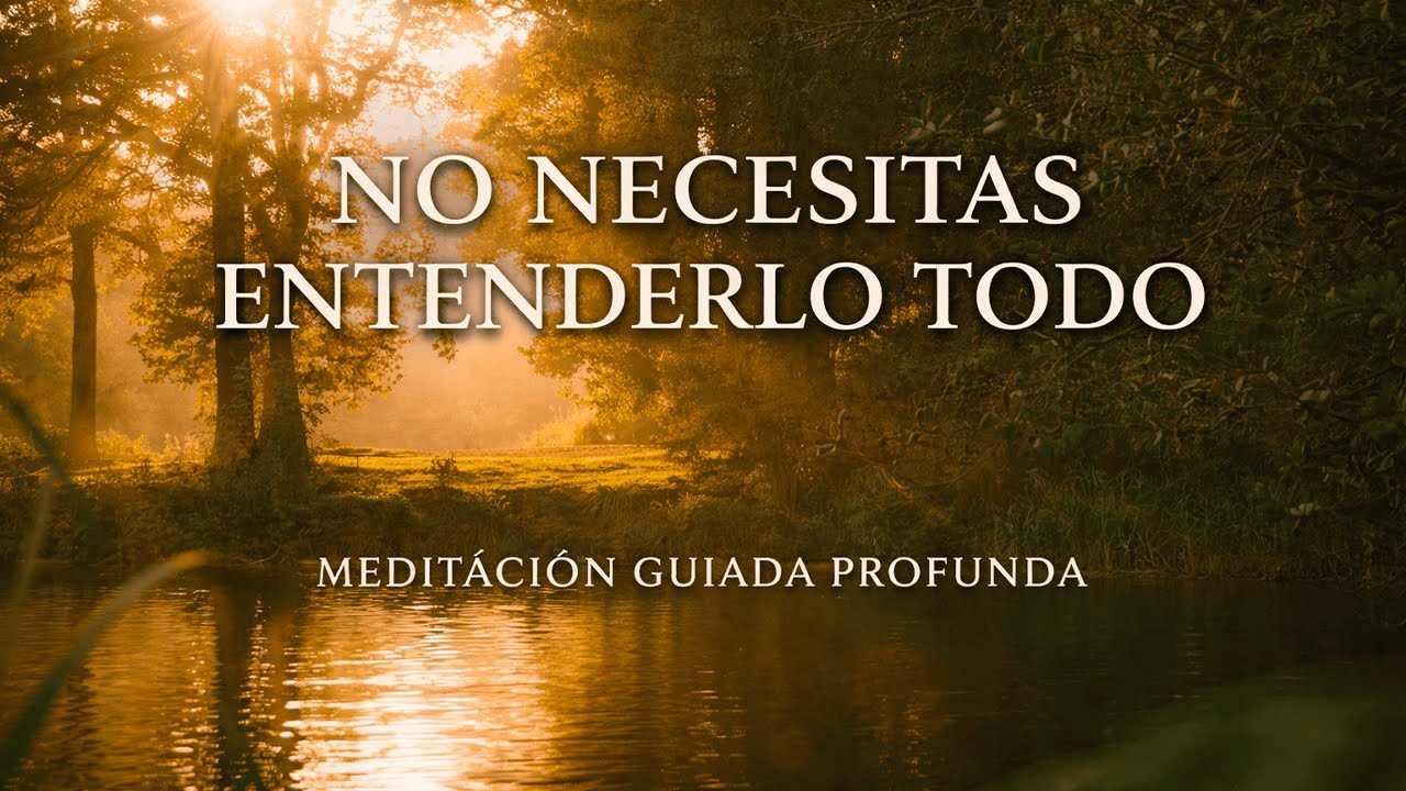 NO NECESITAS ENTENDERLO TODO PARA VIVIR · Meditación guiada profunda