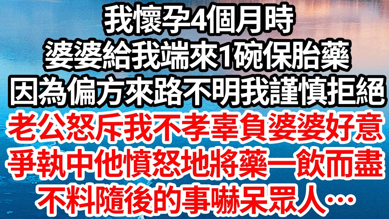 我懷孕4個月時，婆婆給我端來1碗保胎藥，因為偏方來路不明我謹慎拒絕，老公怒斥我不孝辜負婆婆好意，爭執中他憤怒地將藥一飲而盡，不料隨後的事嚇呆眾人【倫理】【都市】