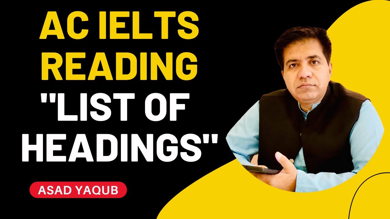 AC IELTS READING: LIST OF HEADINGS BY ASAD YAQUB