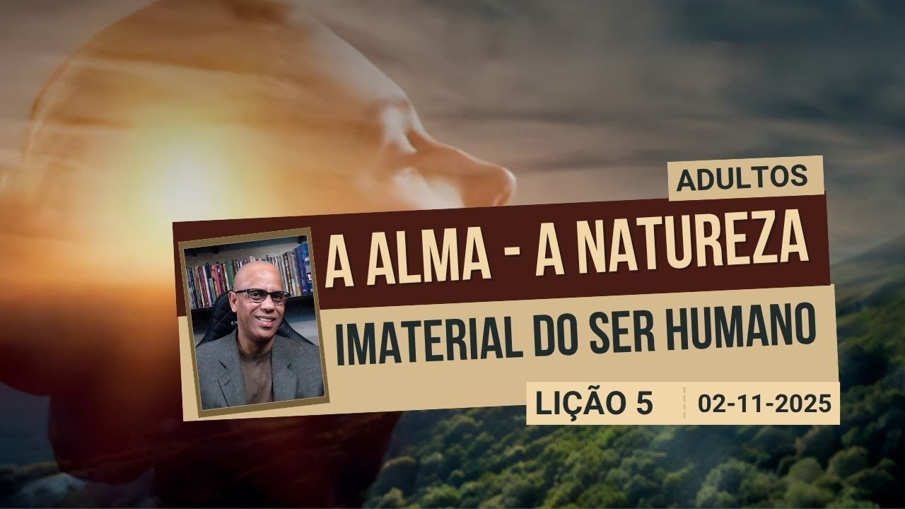 A Alma - A Natureza Imaterial do Ser Humano - Lição 5