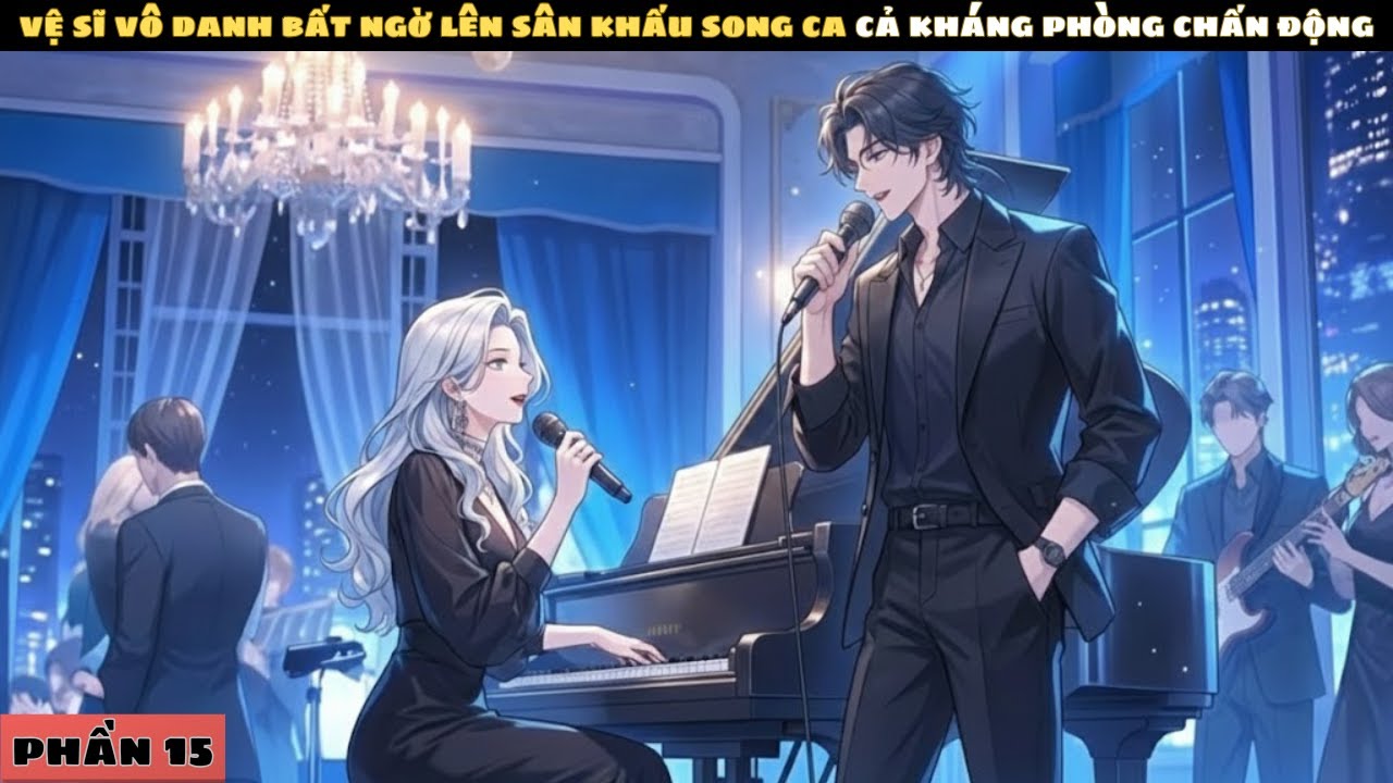 P15 | VỆ SĨ VÔ DANH BẤT NGỜ LÊN SÂN KHẤU SONG CA, CẢ KHÁNG PHÒNG CHẤN ĐỘNG