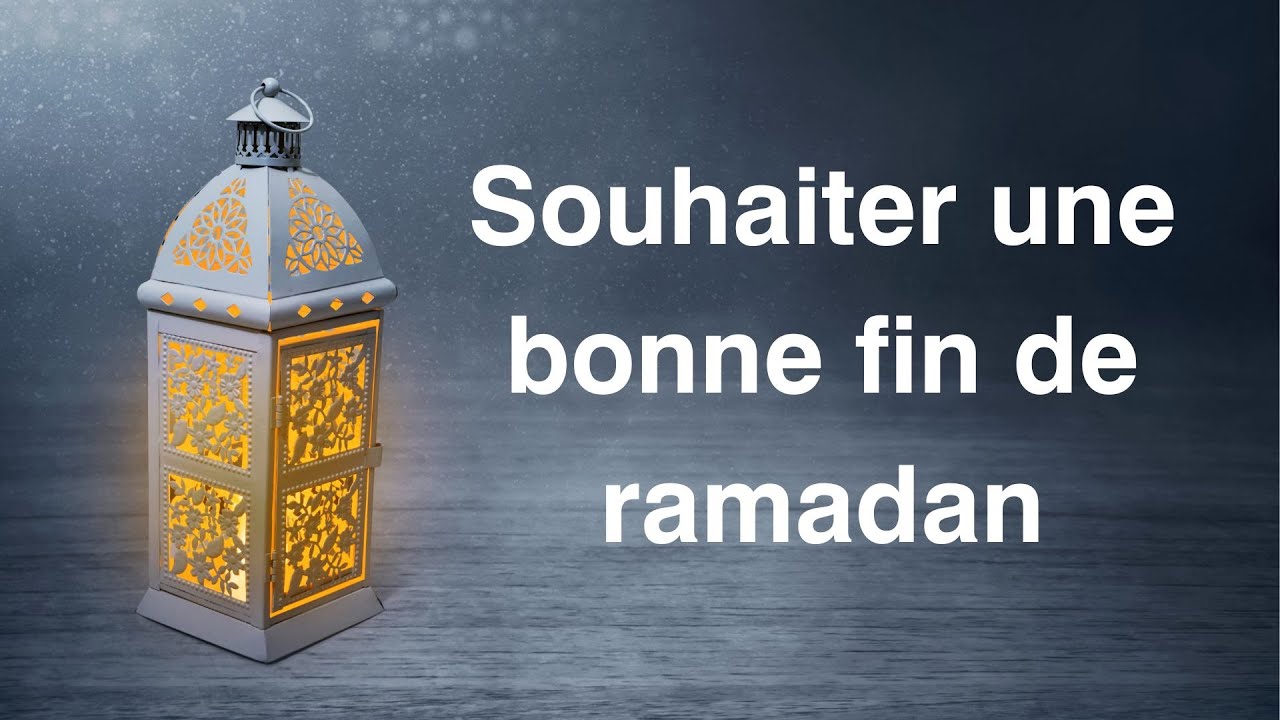 Comment souhaiter une bonne fin de Ramadan de façon originale