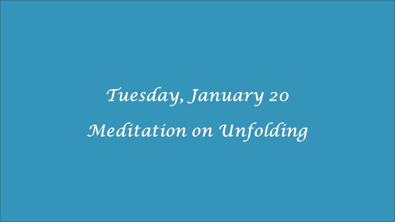 Tuesday Meditation January 20, 2026 - Unfolding