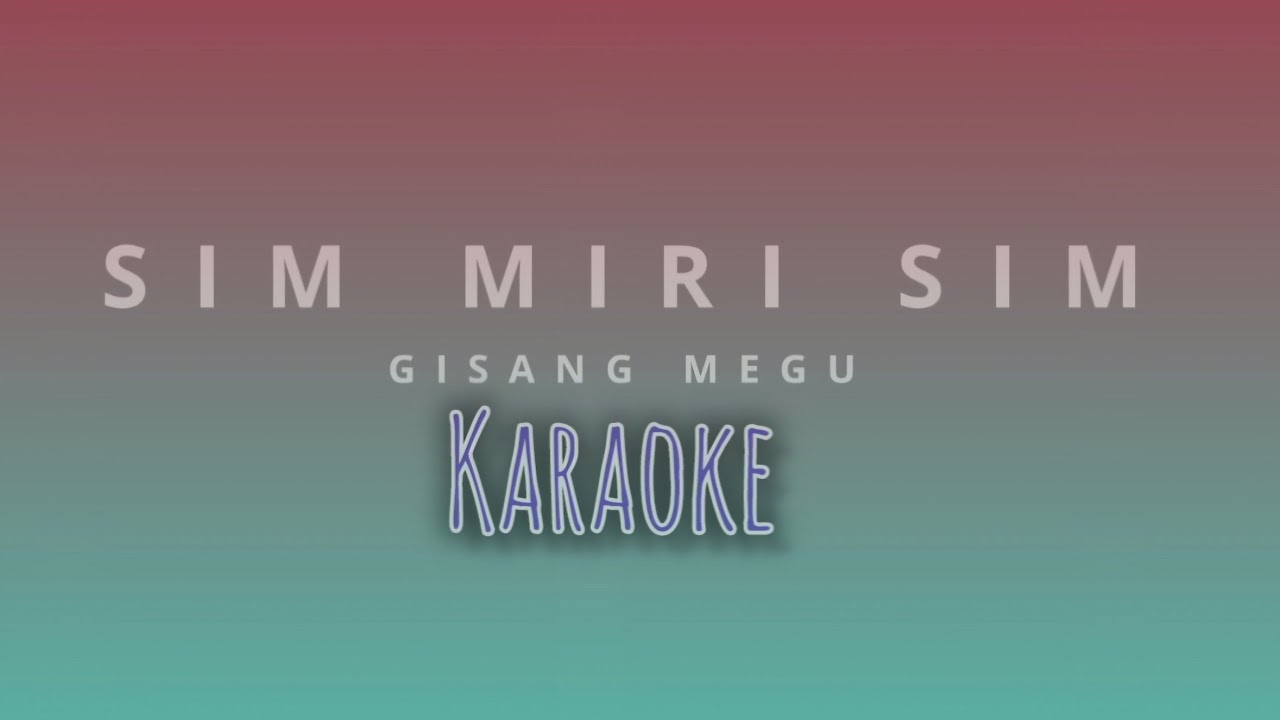 SIM MIRI SIM KARAOKE | GISANG MEGU |