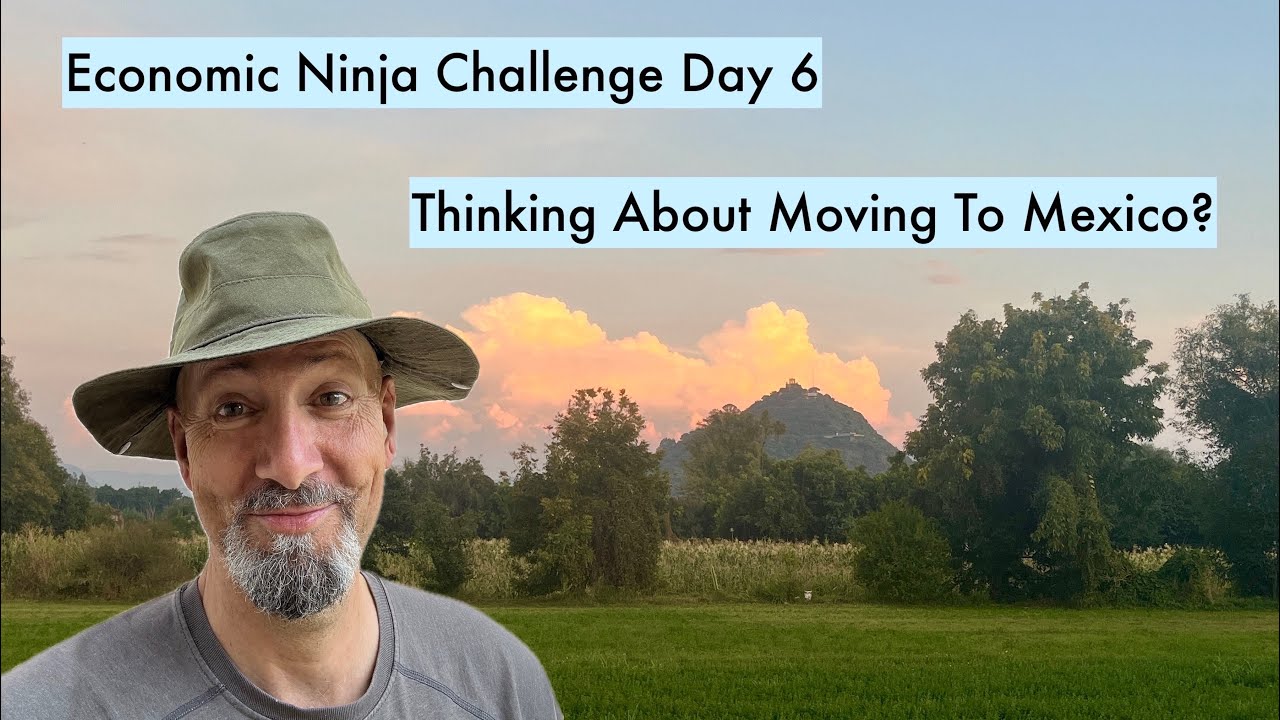 Economic Ninja Challenge Day 6 || Thinking About Moving To Mexico?