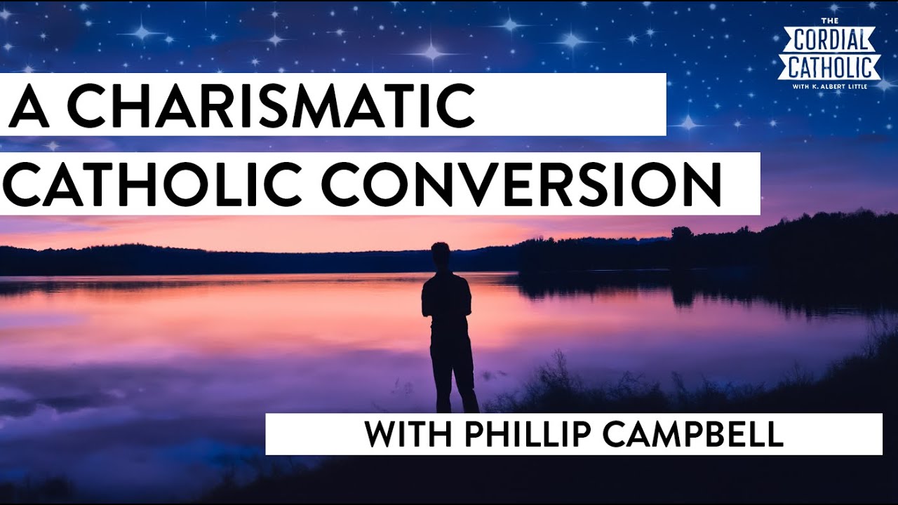 A Charismatic Catholic Conversion (w/ Phillip Campbell)