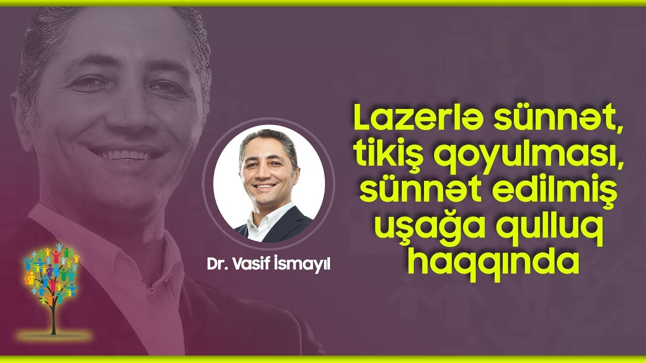 Dr. Vasif İsmayıl- Sünnət 3-cü hissə (Lazerlə sünnət, tikiş qoyulması, uşağa qulluq haqqında)