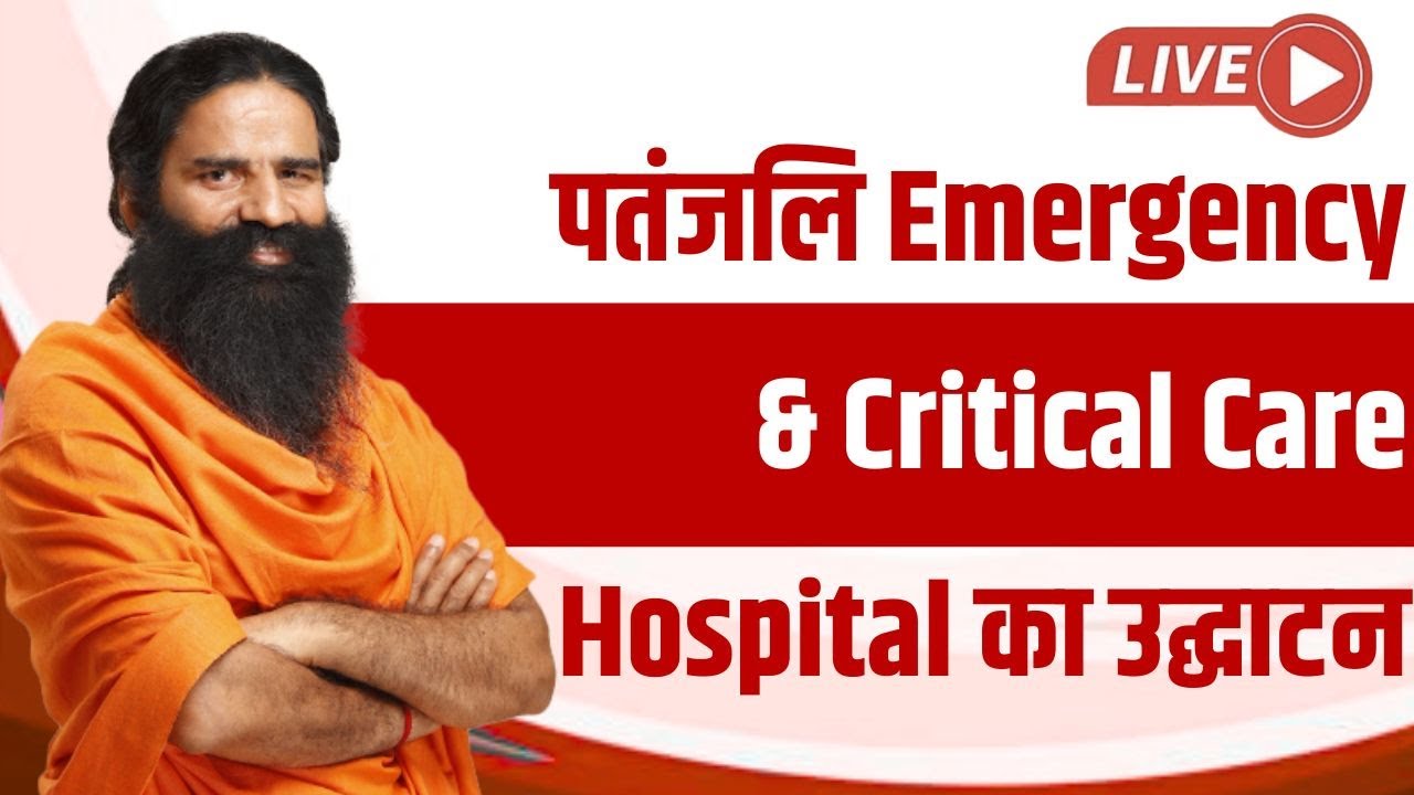 Live - पतंजलि Emergency & Critical Care Hospital का उद्घाटन आज। चिकित्सा, शिक्षा, सनातन