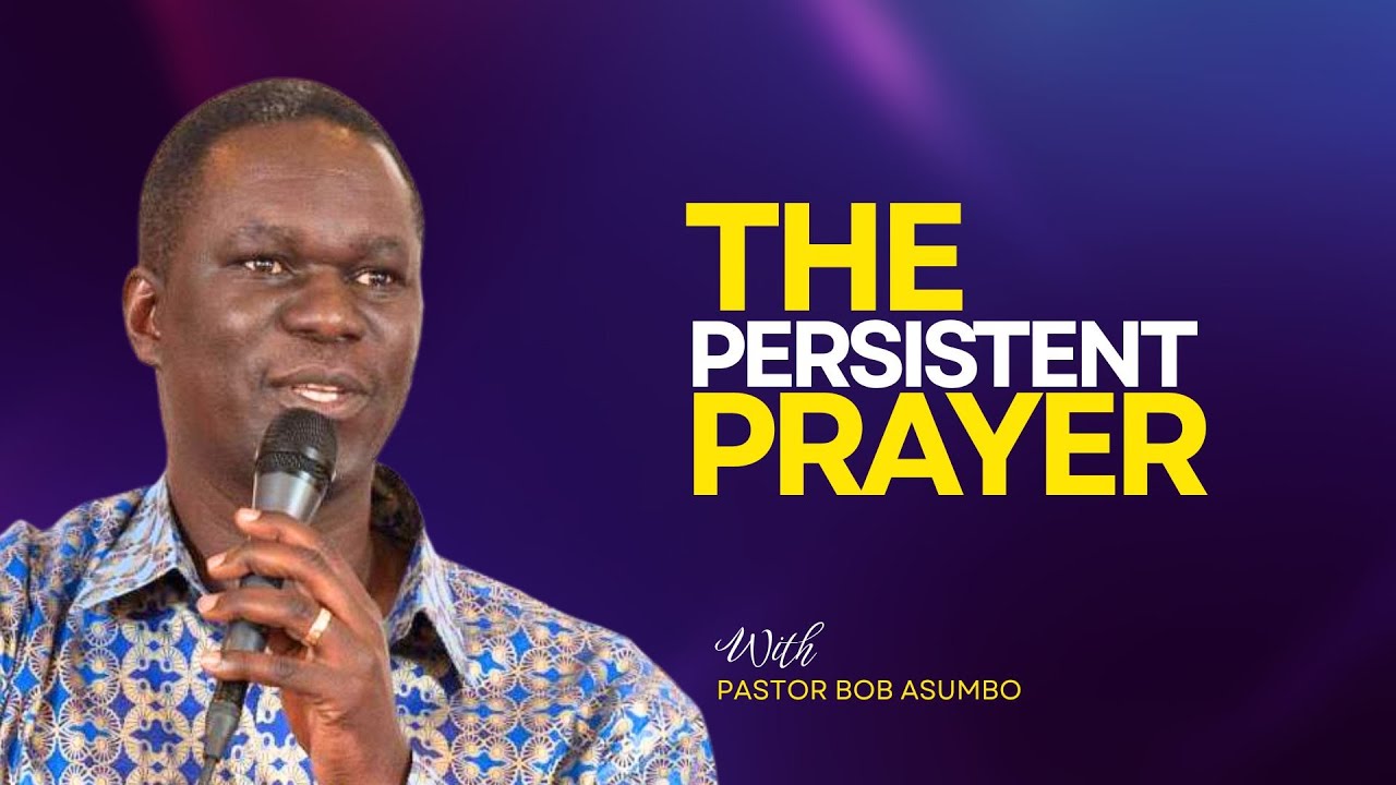 THE PERSISTENT PRAYER | PASTOR BOB ASUMBO