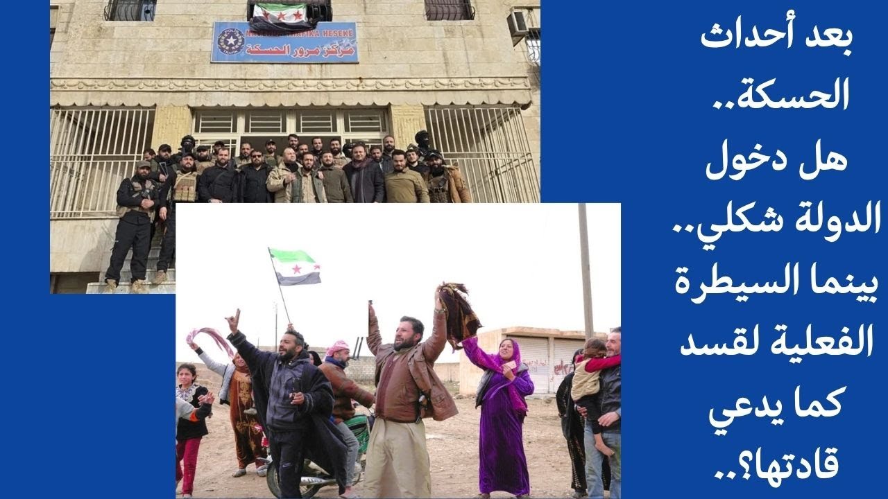بعد أحداث الحسكة.. هل دخول الدولة شكلي.. بينما السيطرة الفعلية لقسد كما يدعي قادتها؟